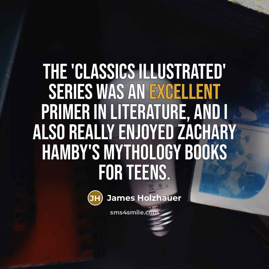 “The 'Classics Illustrated' series was an excellent primer in literature, and I also really enjoyed Zachary Hamby's mythology books for teens.” quote by James Holzhauer