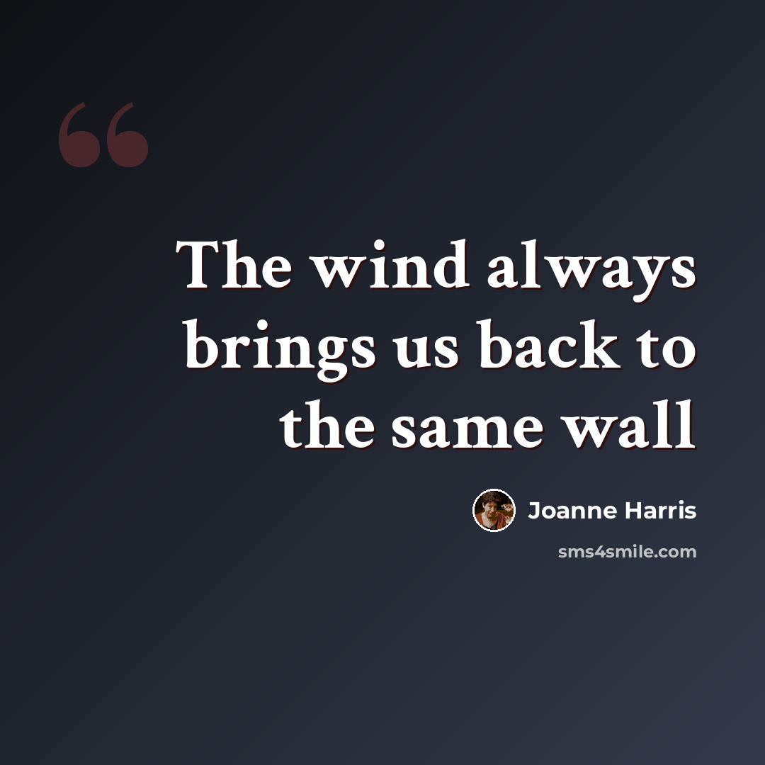 “The wind always brings us back to the same wall” quote by Joanne Harris