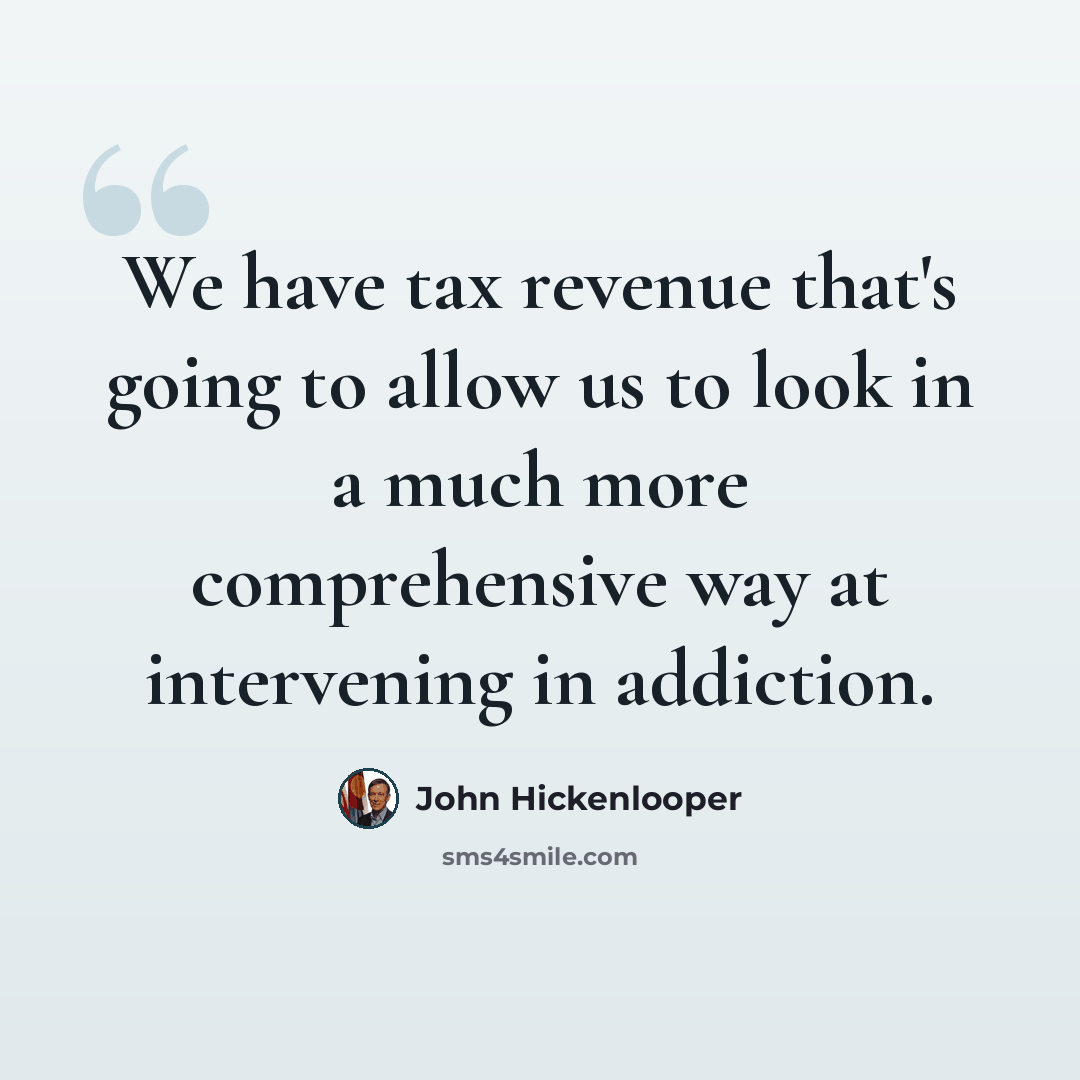 “We have tax revenue that's going to allow us to look in a much more comprehensive way at intervening in addiction.” quote by John Hickenlooper