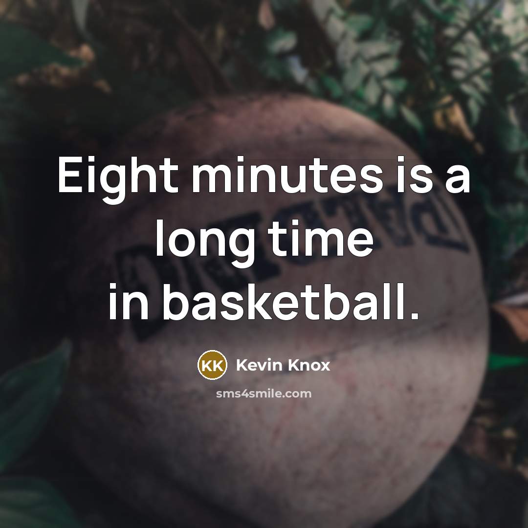 “Eight minutes is a long time in basketball.” quote by Kevin Knox