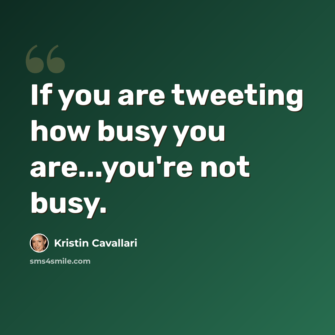 “If you are tweeting how busy you are...you're not busy.” quote by Kristin Cavallari