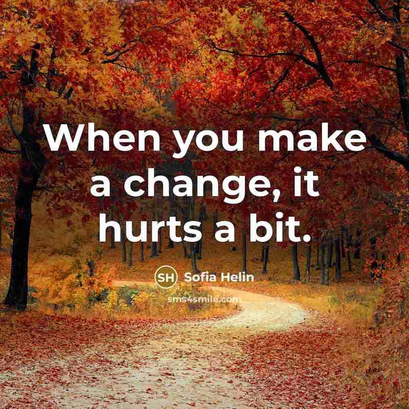 “When you make a change, it hurts a bit.” quote by Sofia Helin