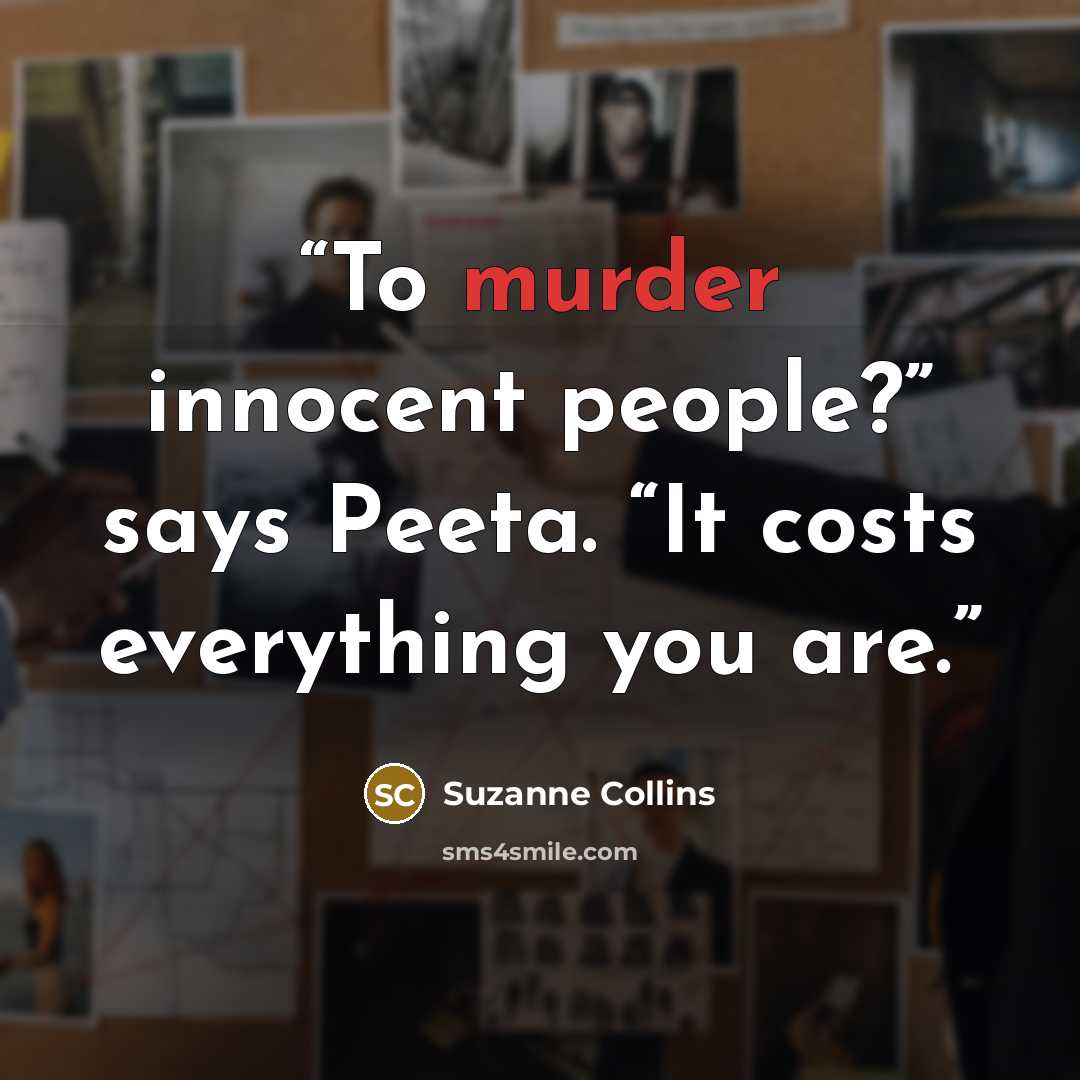 “To murder innocent people?” says Peeta. “It costs everything you are.” quote by Suzanne Collins