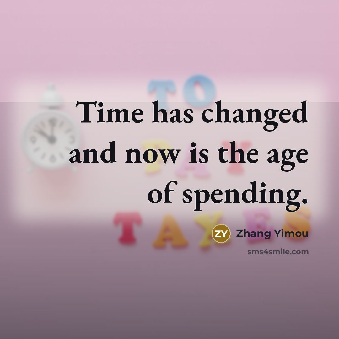 “Time has changed and now is the age of spending.” quote by Zhang Yimou