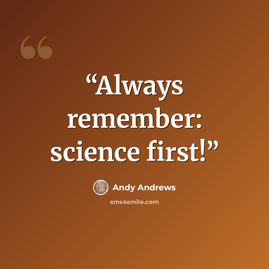 “Always remember: science first!” quote by Andy Andrews