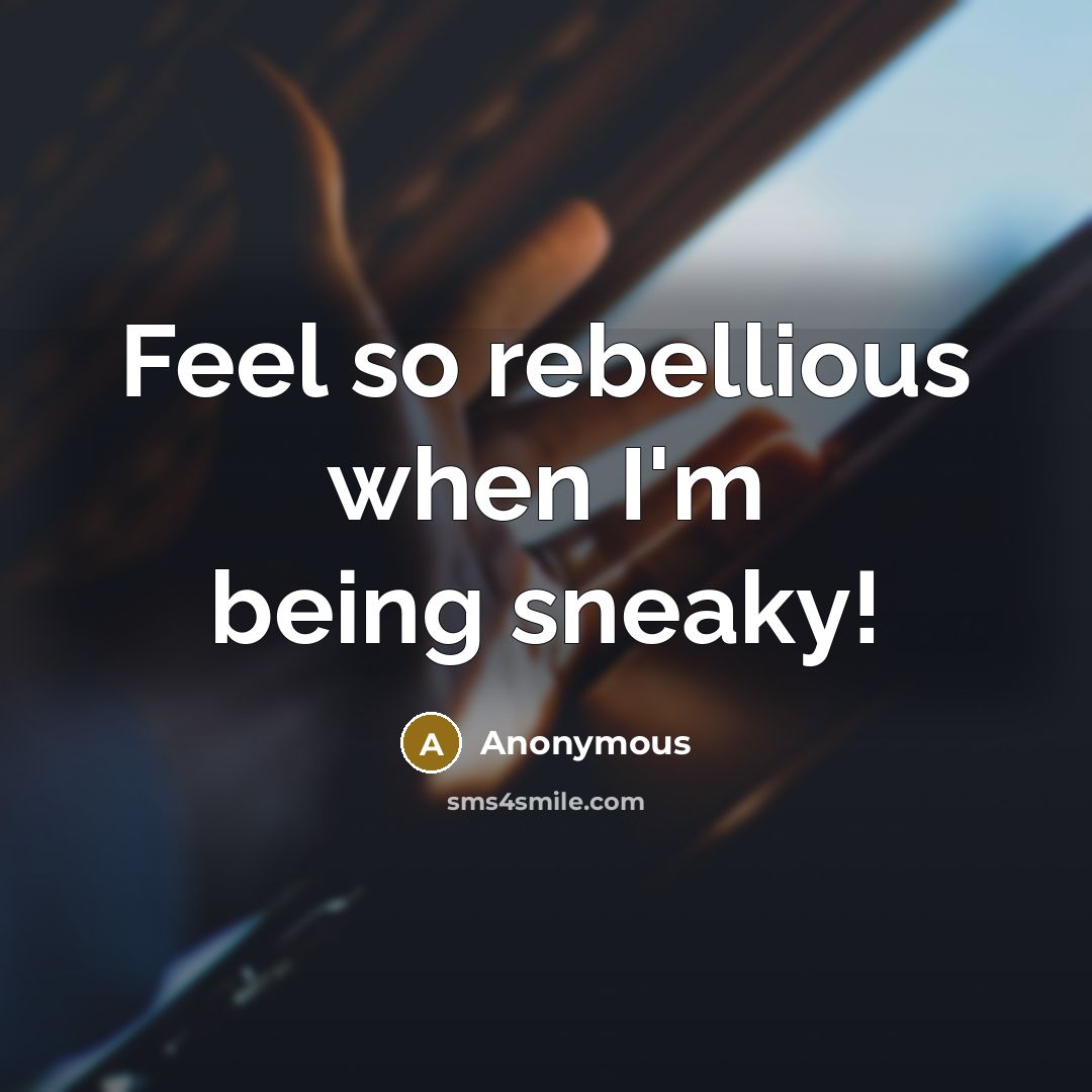 “Feel so rebellious when I'm being sneaky!” quote by Anonymous
