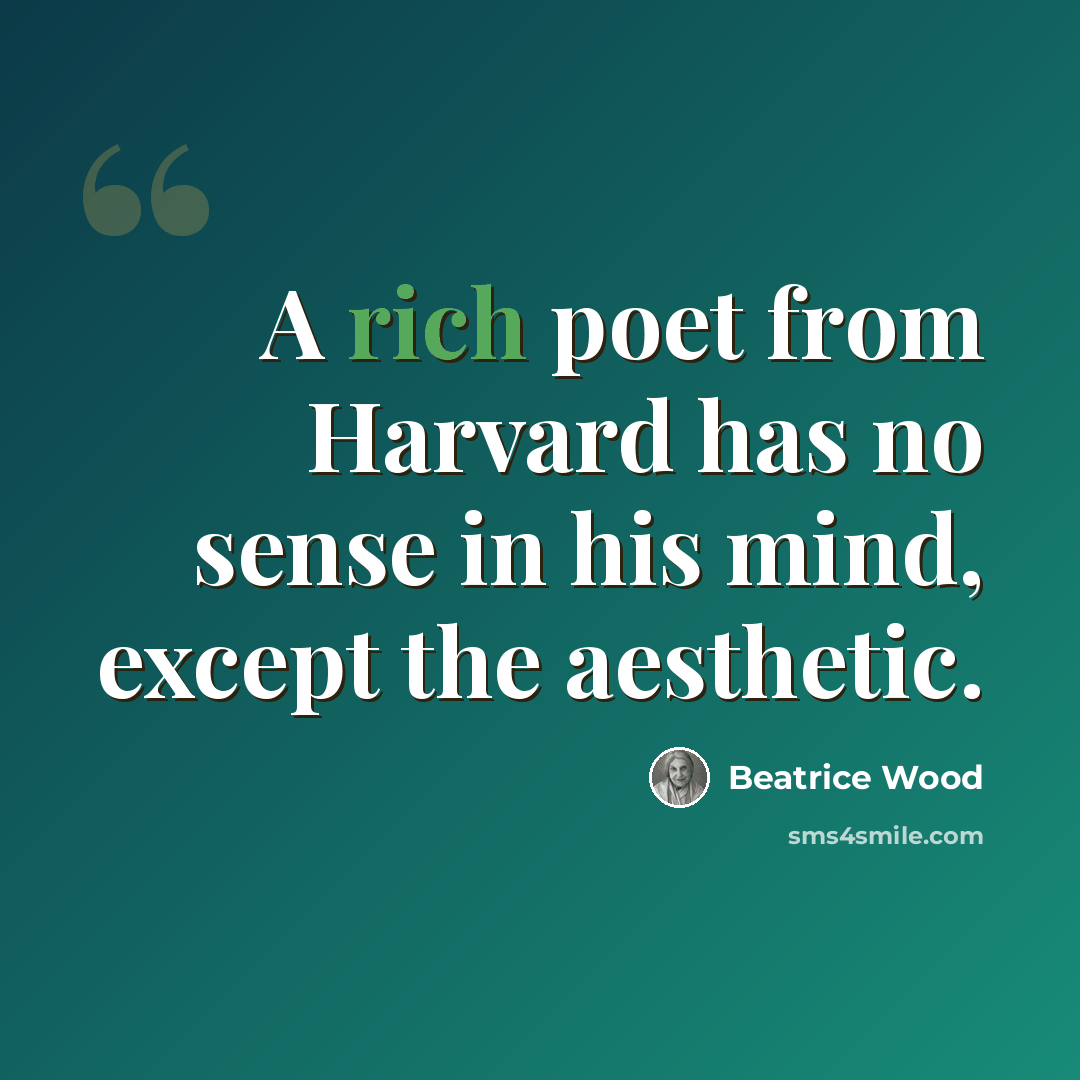 “A rich poet from Harvard has no sense in his mind, except the aesthetic.” quote by Beatrice Wood