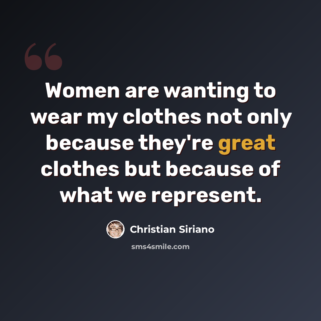 “Women are wanting to wear my clothes not only because they're great clothes but because of what we represent.” quote by Christian Siriano