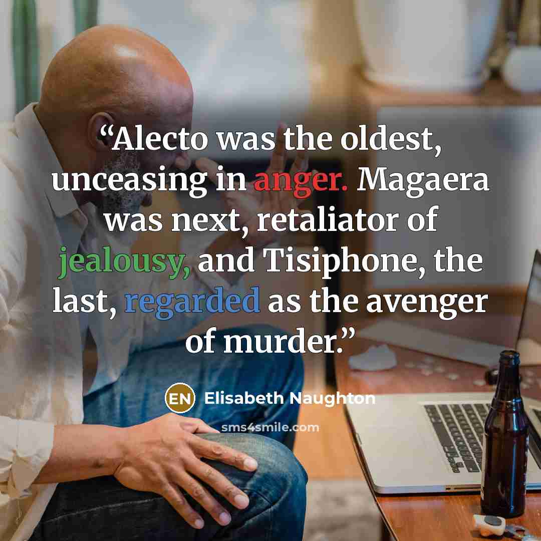“Alecto was the oldest, unceasing in anger. Magaera was next, retaliator of jealousy, and Tisiphone, the last, regarded as the avenger of murder.” quote by Elisabeth Naughton