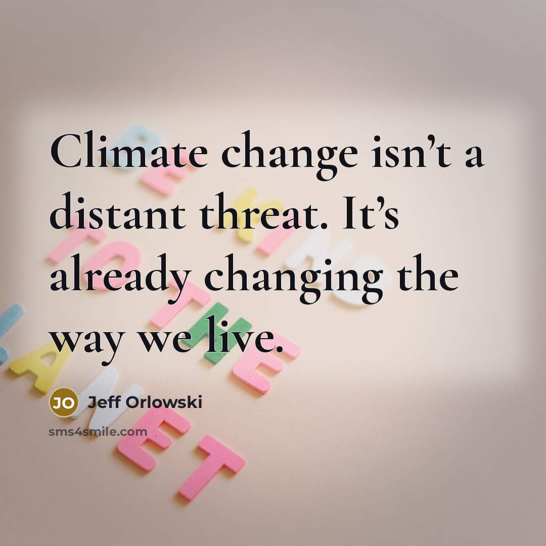 “Climate change isnʼt a distant threat. Itʼs already changing the way we live.” quote by Jeff Orlowski
