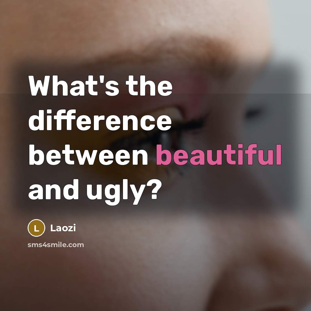 “What's the difference between beautiful and ugly?” quote by Laozi