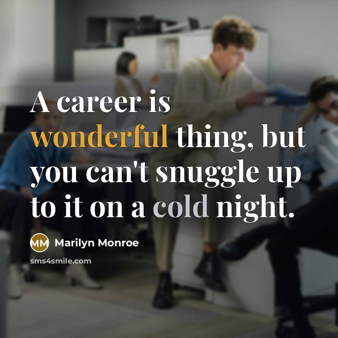 “A career is wonderful thing, but you can't snuggle up to it on a cold night.” quote by Marilyn Monroe