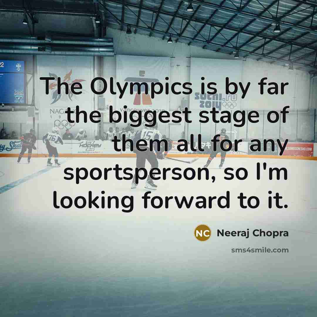 “The Olympics is by far the biggest stage of them all for any sportsperson, so I'm looking forward to it.” quote by Neeraj Chopra