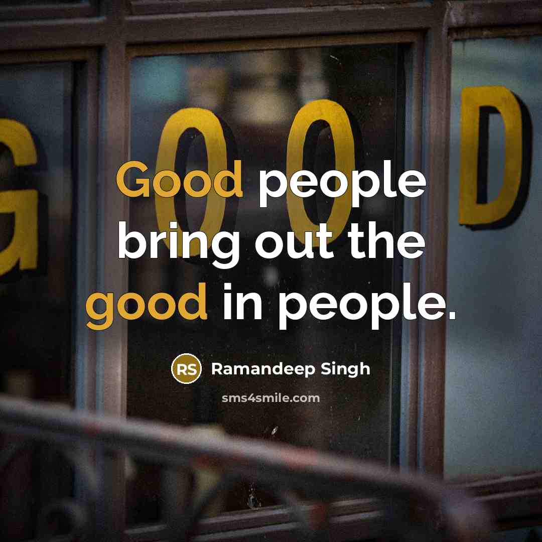 “Good people bring out the good in people.” quote by Ramandeep Singh