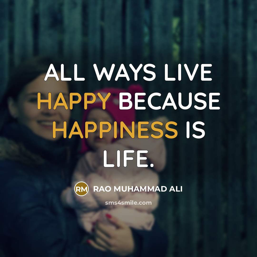 “ALL WAYS LIVE HAPPY BECAUSE HAPPINESS IS LIFE.” quote by RAO MUHAMMAD ALI