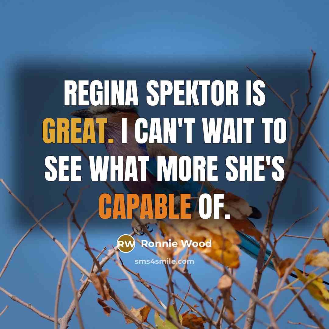 “Regina Spektor is great. I can't wait to see what more she's capable of.” quote by Ronnie Wood