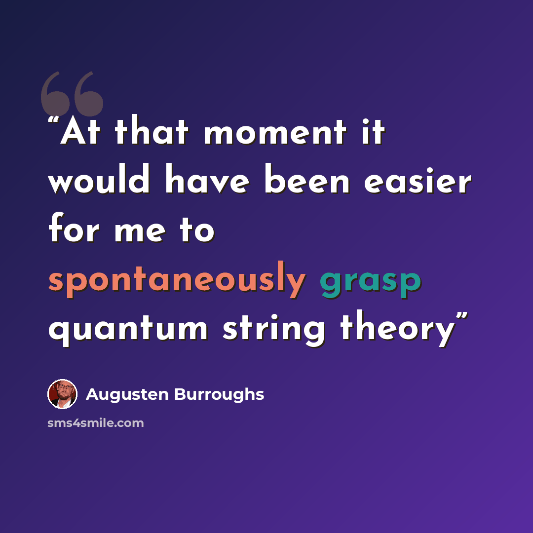 “At that moment it would have been easier for me to spontaneously grasp quantum string theory” quote by Augusten Burroughs