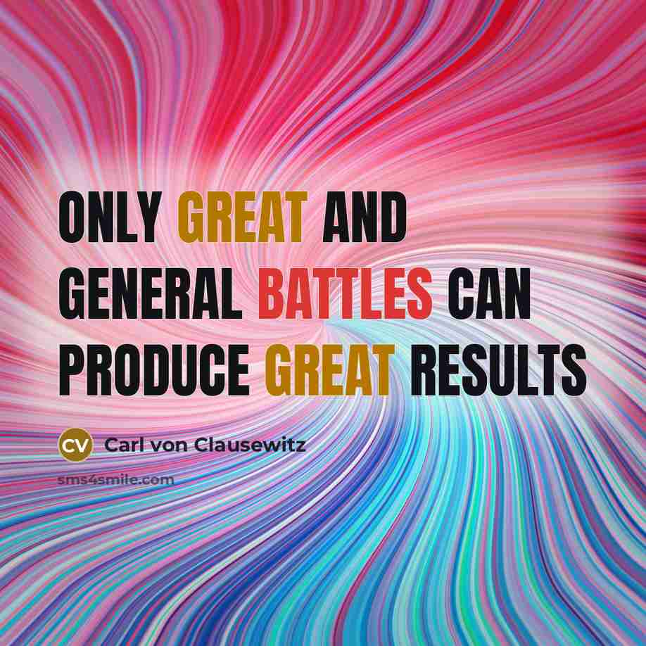 “Only great and general battles can produce great results” quote by Carl von Clausewitz