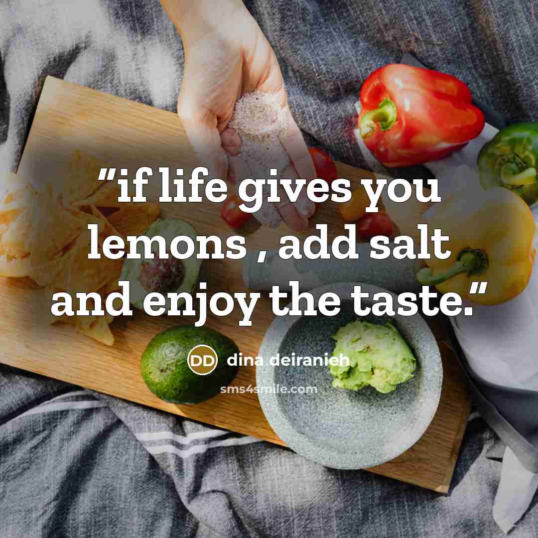 “if life gives you lemons , add salt and enjoy the taste.” quote by dina deiranieh