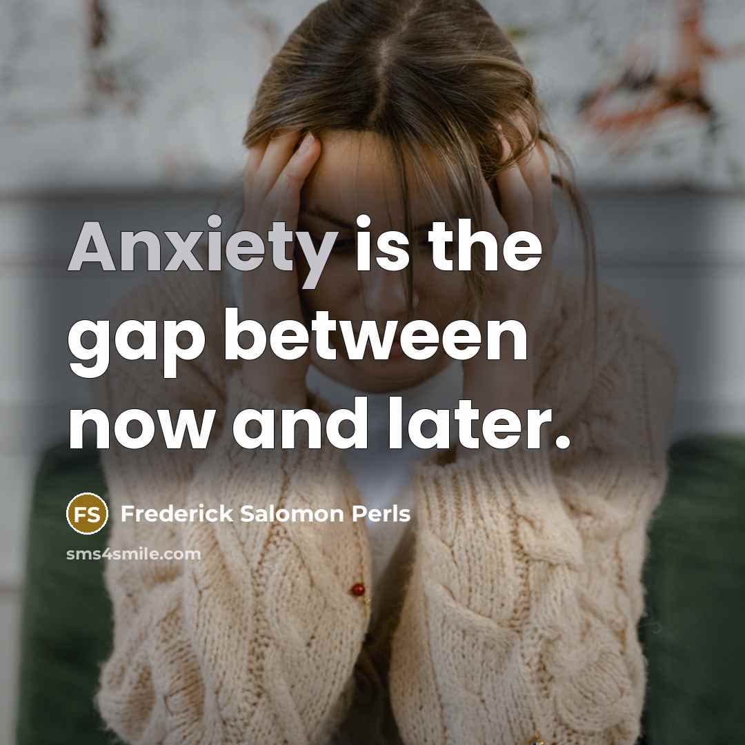 “Anxiety is the gap between now and later.” quote by Frederick Salomon Perls