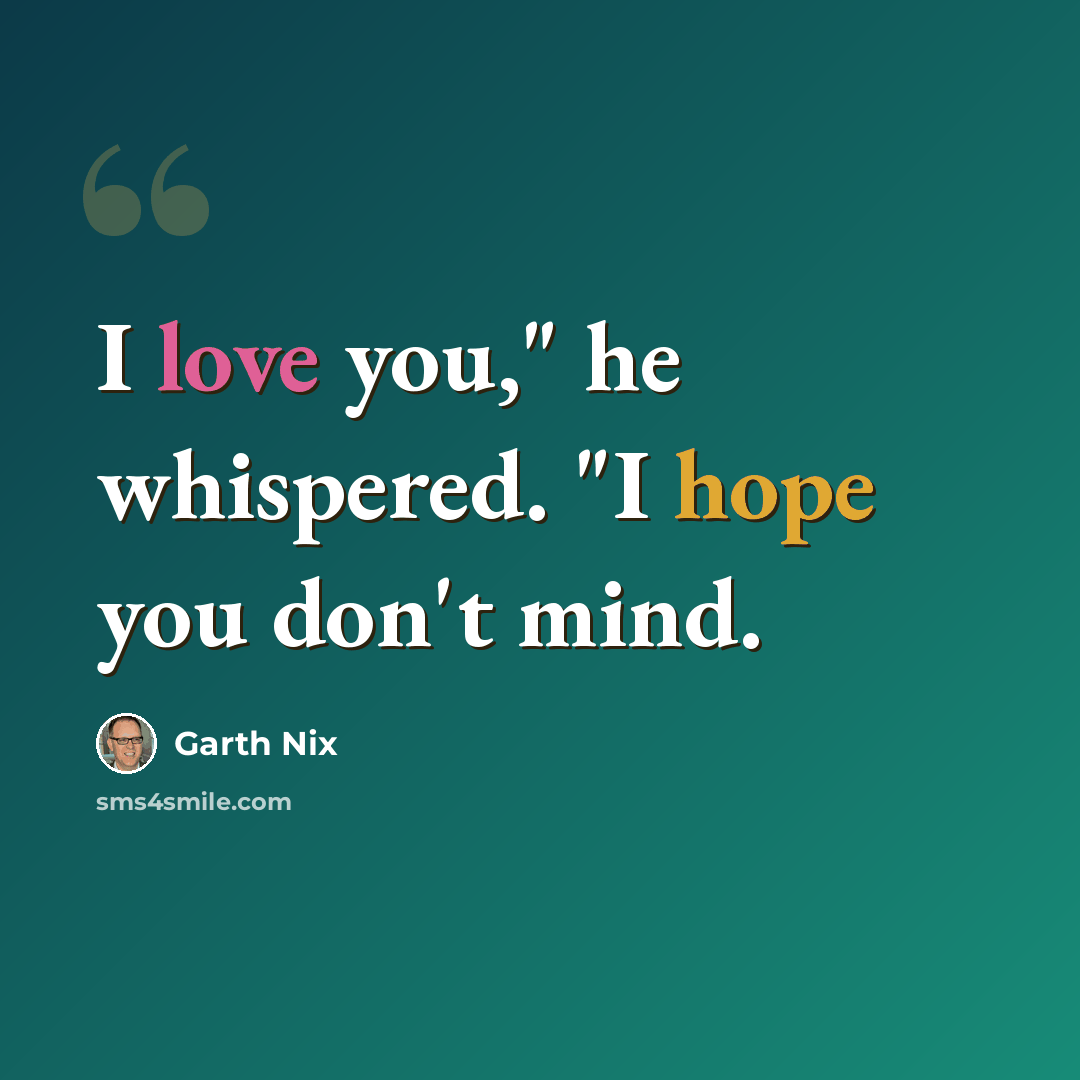 “I love you," he whispered. "I hope you don't mind.” quote by Garth Nix