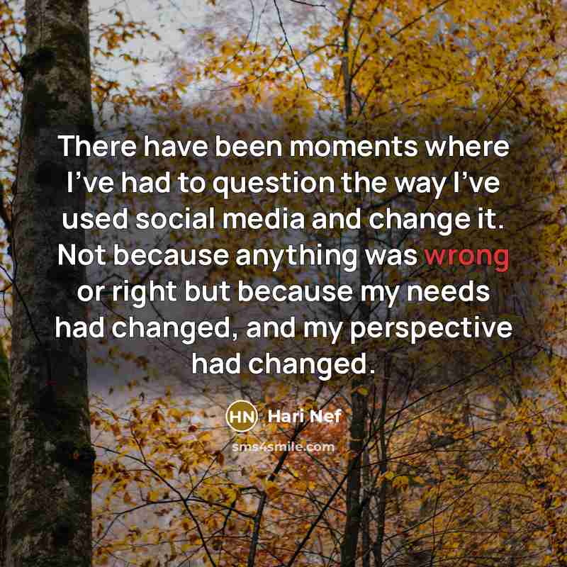 “There have been moments where I've had to question the way I've used social media and change it. Not because anything was wrong or right but because my needs had changed, and my perspective had changed.” quote by Hari Nef