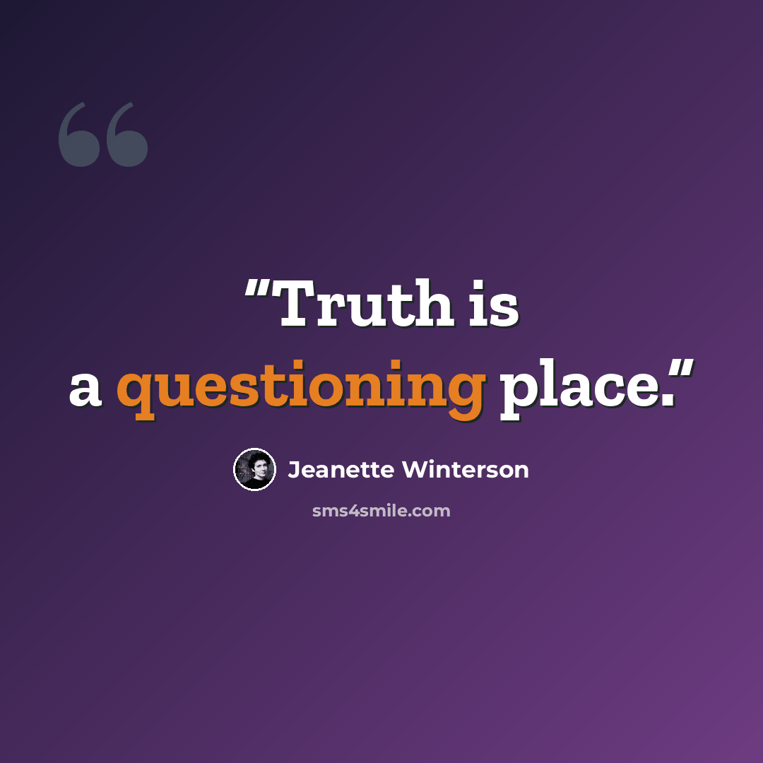 “Truth is a questioning place.” quote by Jeanette Winterson