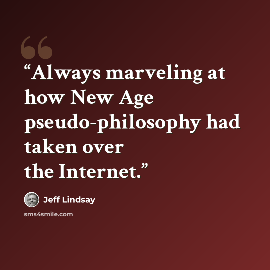 “Always marveling at how New Age pseudo-philosophy had taken over the Internet.” quote by Jeff Lindsay