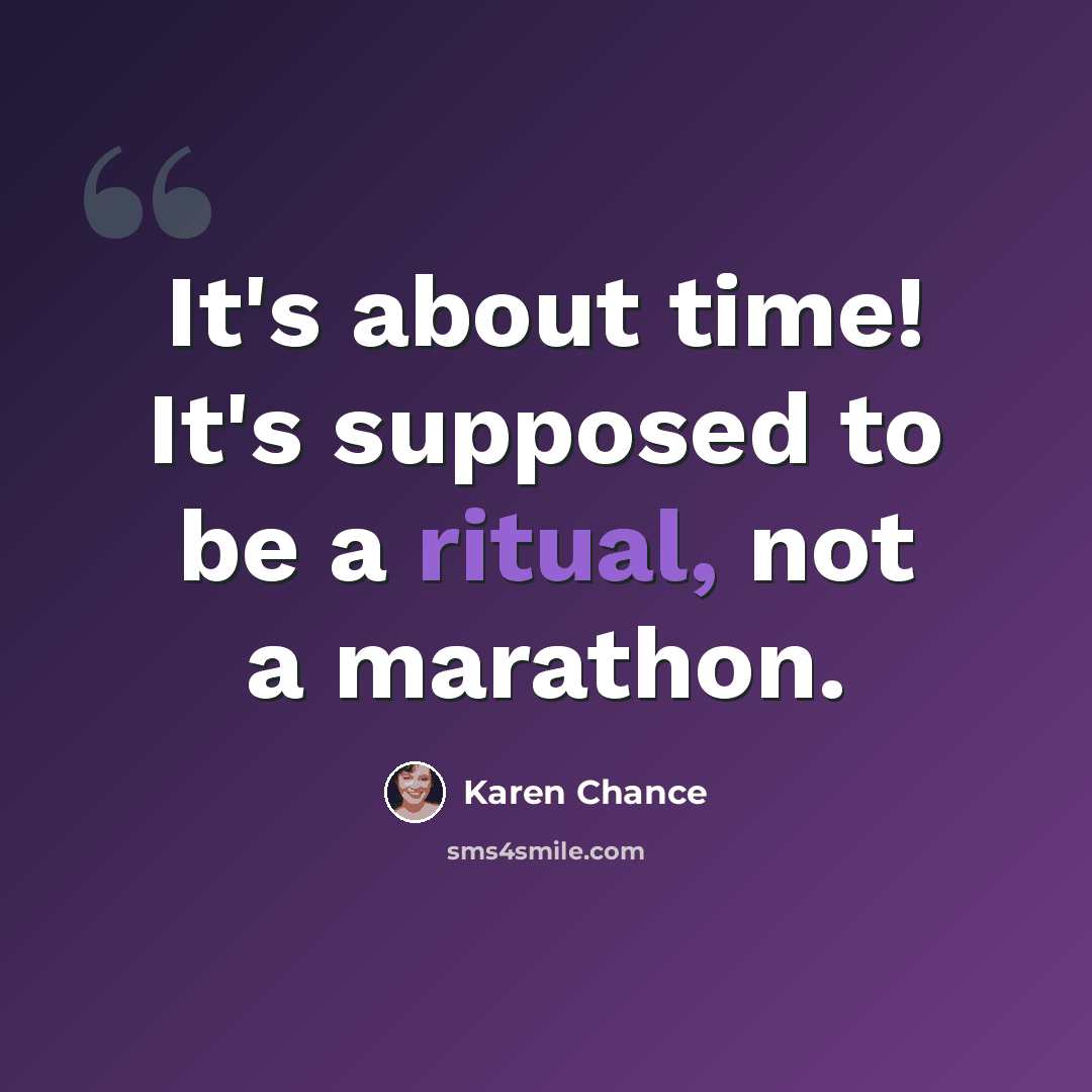 “It's about time! It's supposed to be a ritual, not a marathon.” quote by Karen Chance