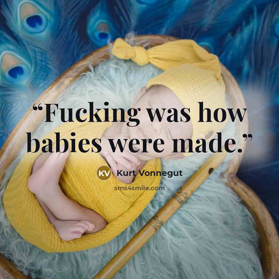 “Fucking was how babies were made.” quote by Kurt Vonnegut