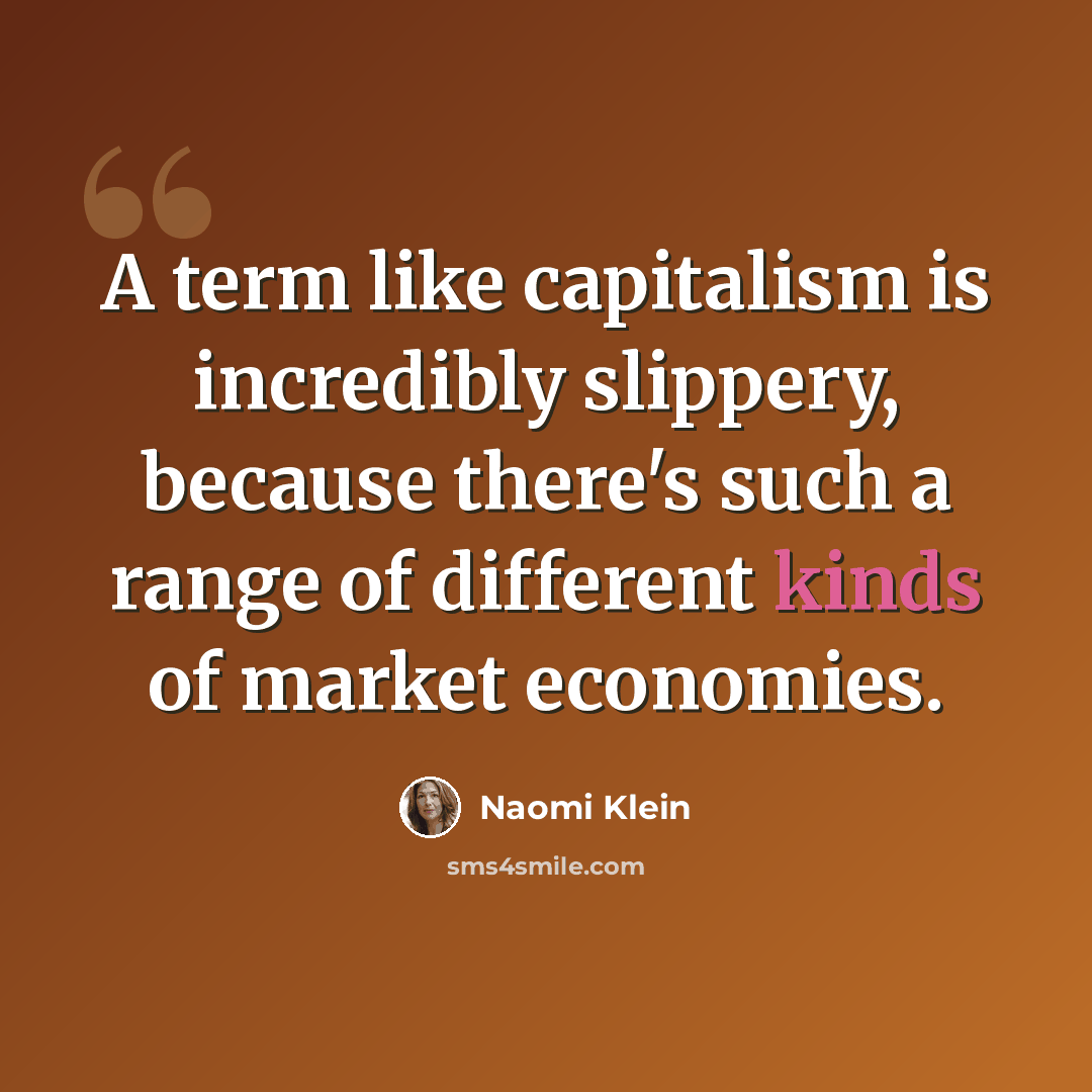 “A term like capitalism is incredibly slippery, because there's such a range of different kinds of market economies.” quote by Naomi Klein