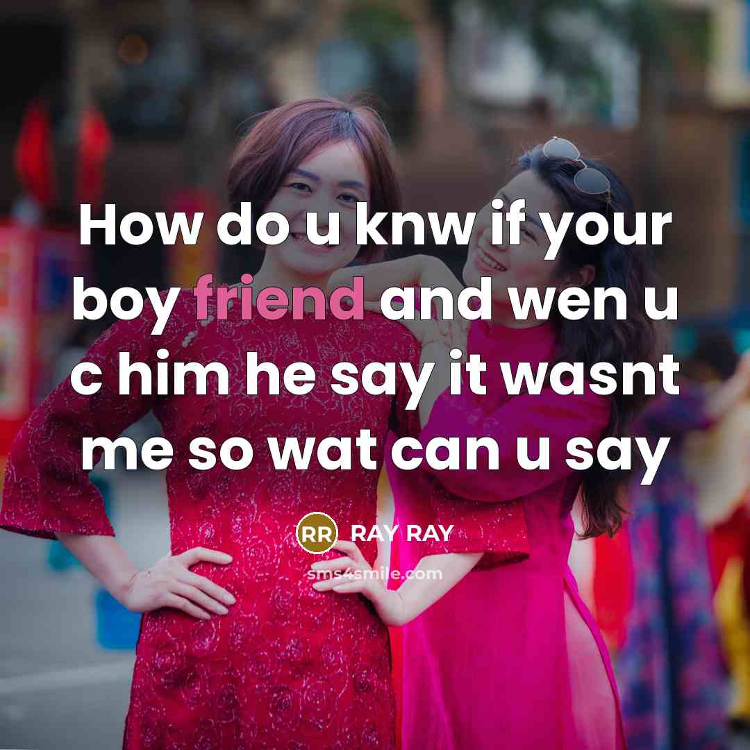 “How do u knw if your boy friend and wen u c him he say it wasnt me so wat can u say” quote by RAY RAY