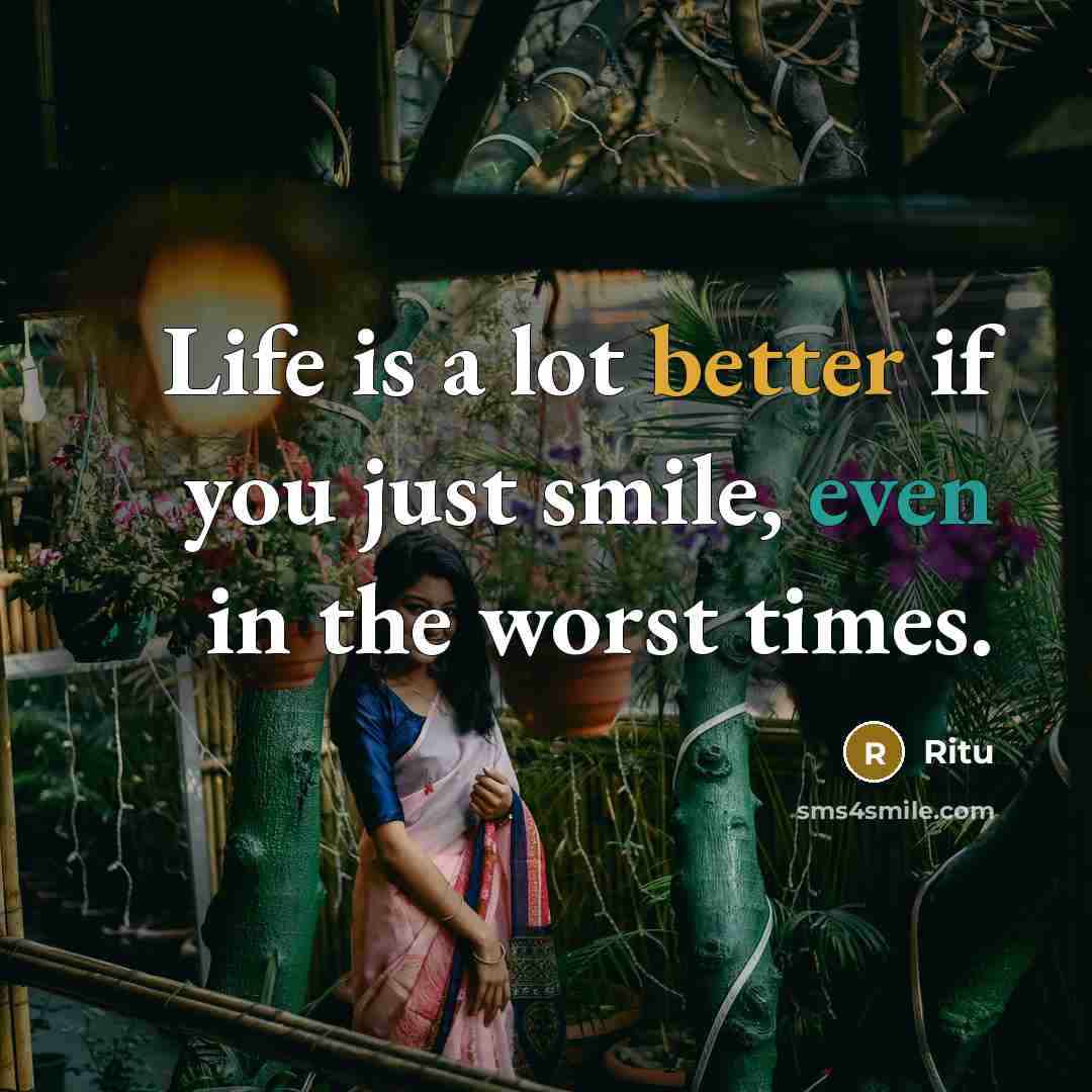 “Life is a lot better if you just smile, even in the worst times.” quote by Ritu