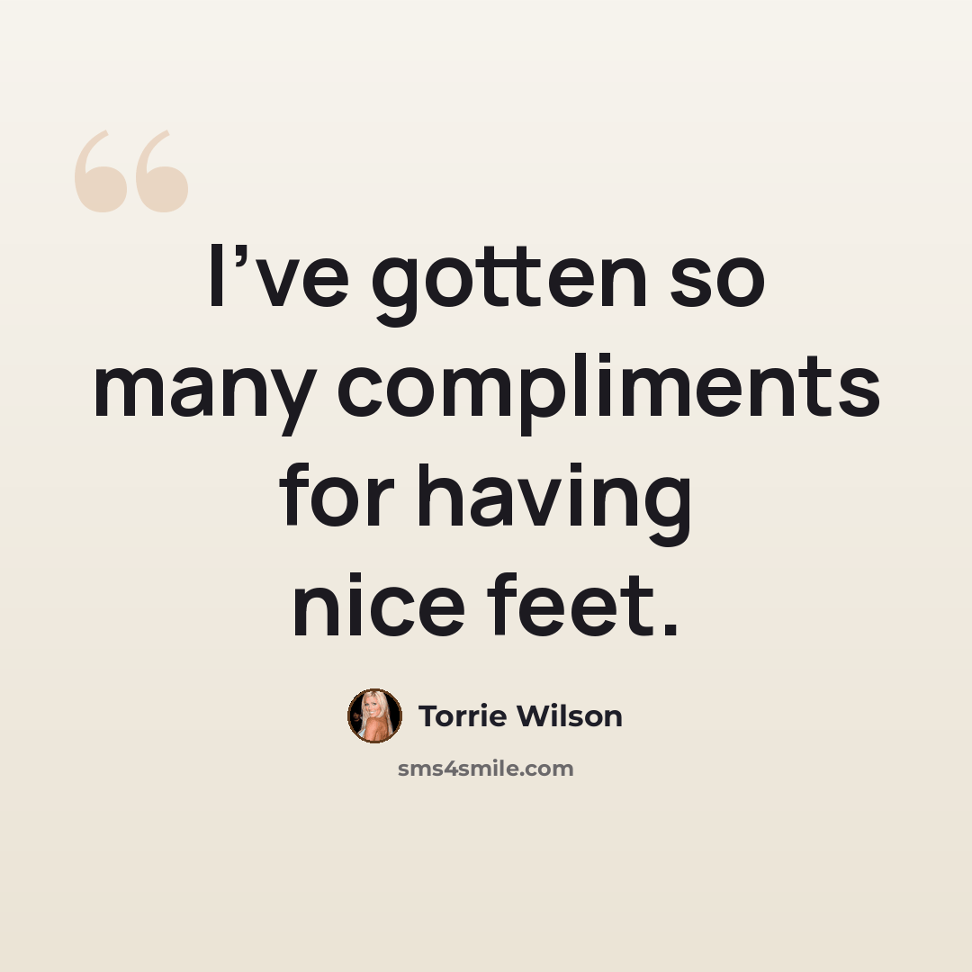 “I've gotten so many compliments for having nice feet.” quote by Torrie Wilson