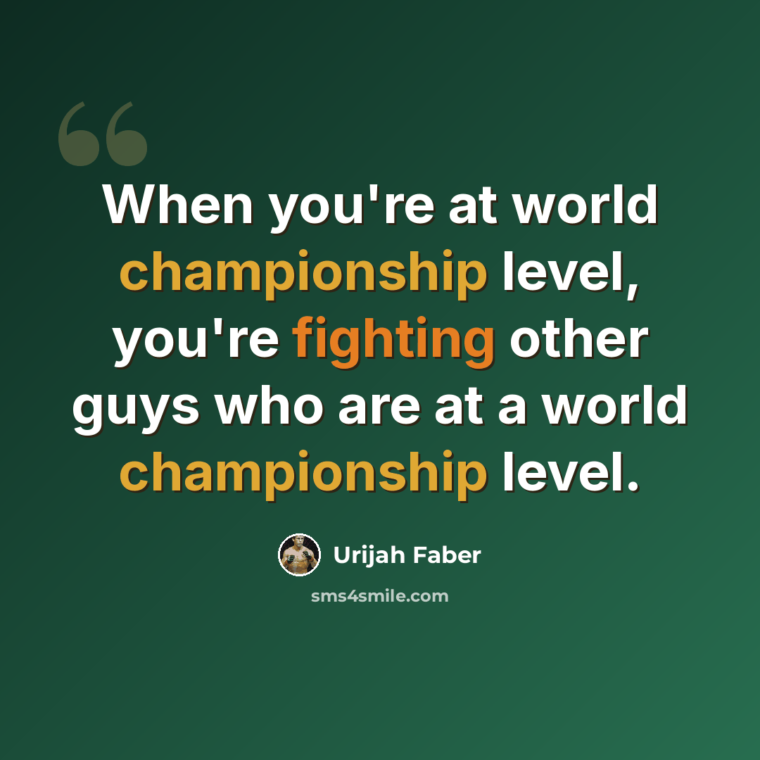“When you're at world championship level, you're fighting other guys who are at a world championship level.” quote by Urijah Faber