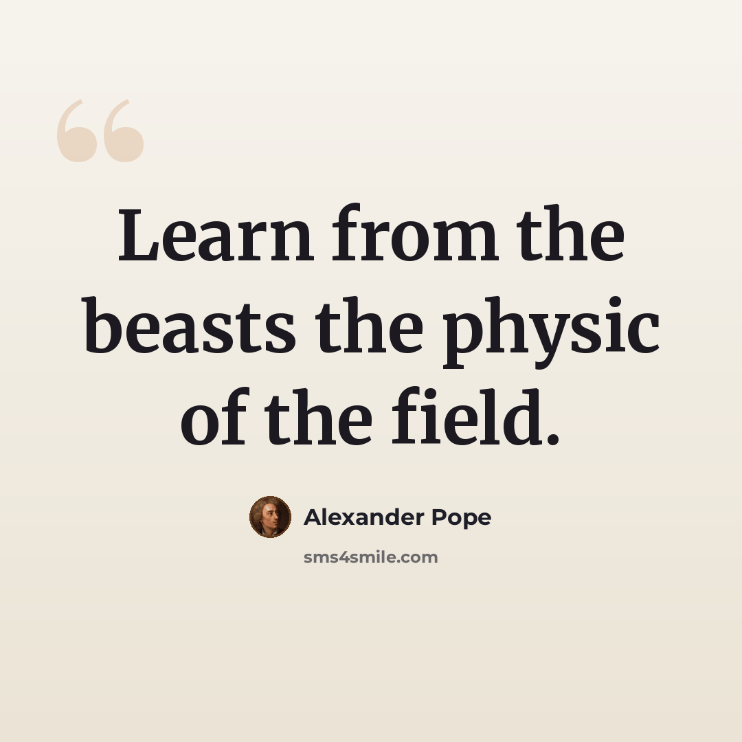 “Learn from the beasts the physic of the field.” quote by Alexander Pope