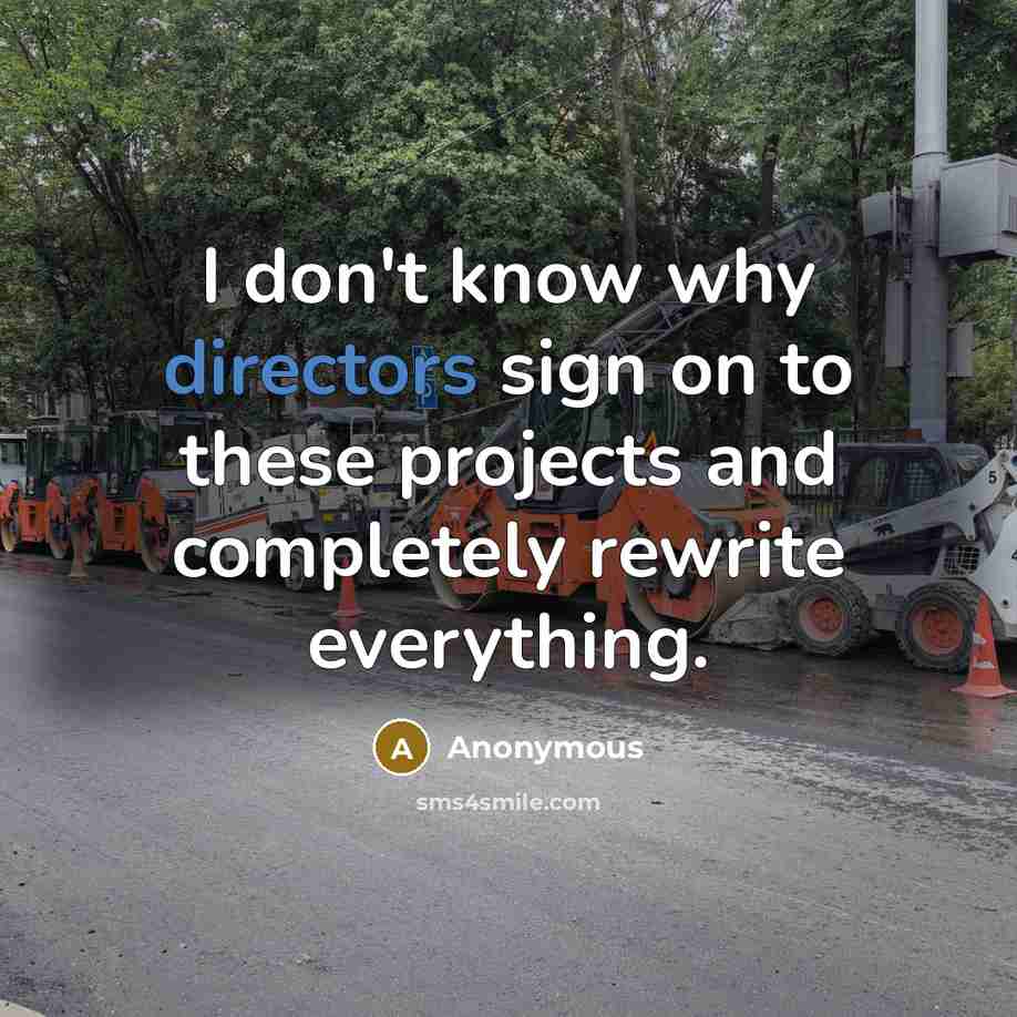 “I don't know why directors sign on to these projects and completely rewrite everything.” quote by Anonymous