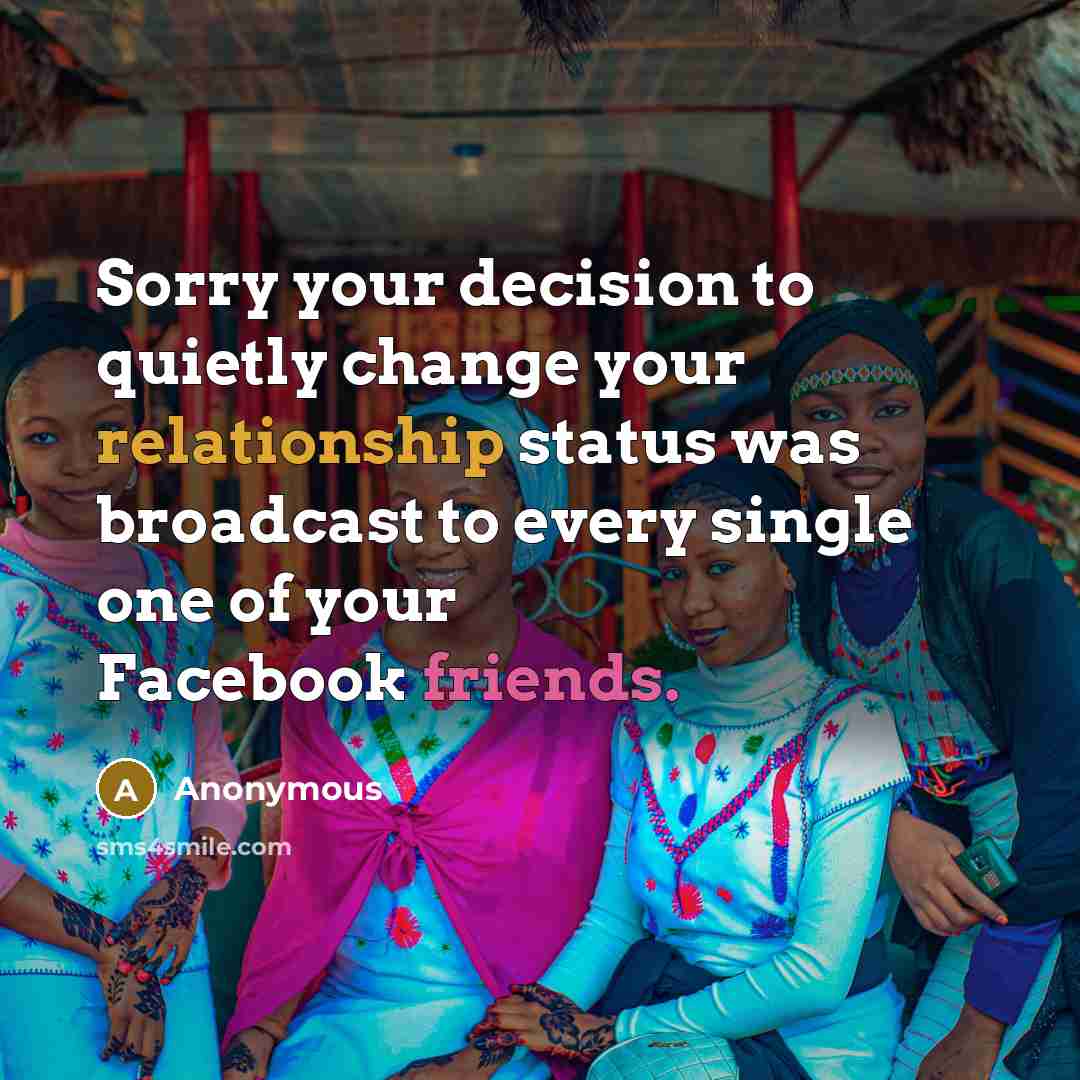 “Sorry your decision to quietly change your relationship status was broadcast to every single one of your Facebook friends.” quote by Anonymous