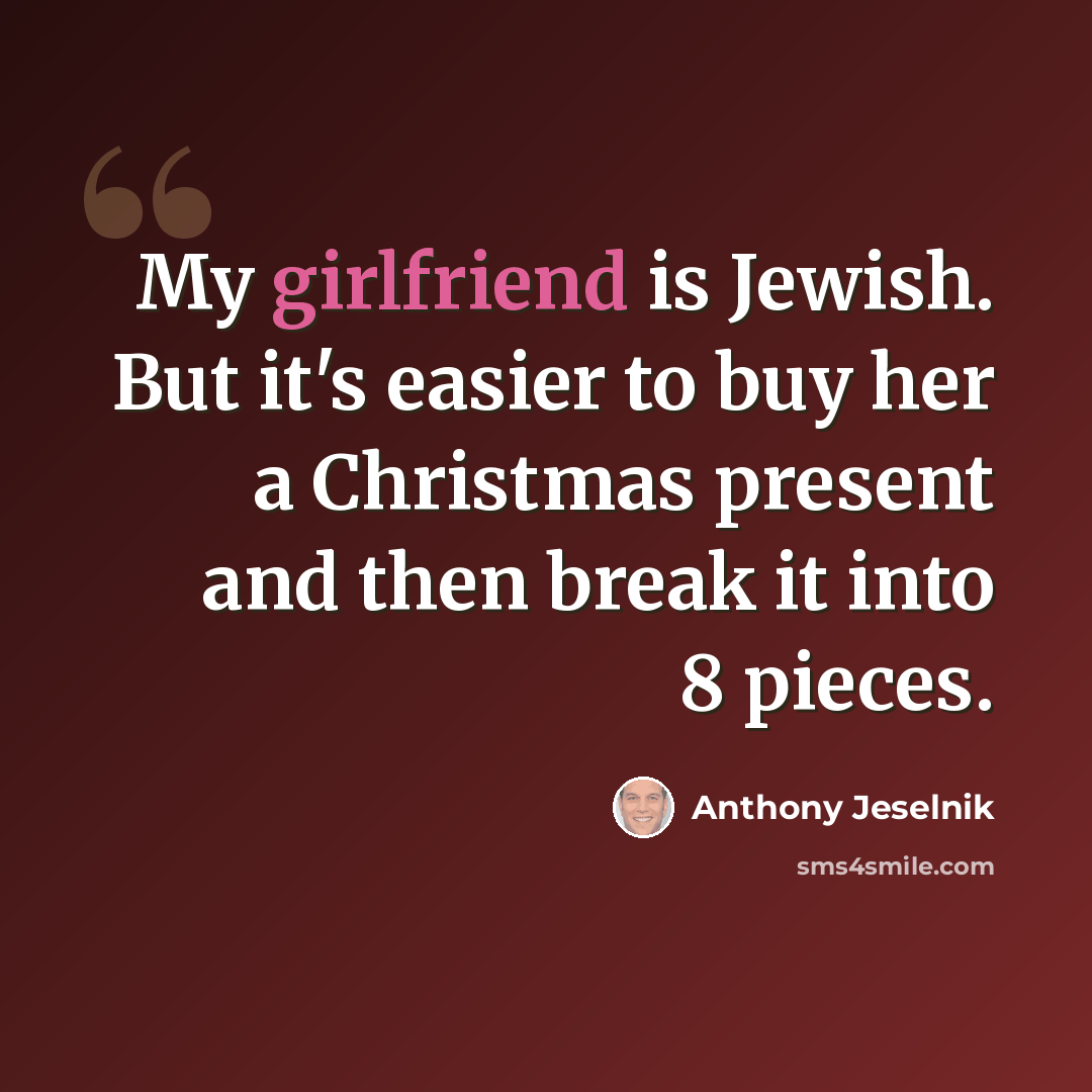 “My girlfriend is Jewish. But it's easier to buy her a Christmas present and then break it into 8 pieces.” quote by Anthony Jeselnik