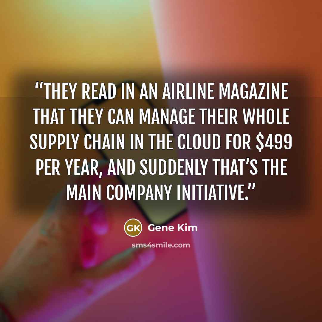 “They read in an airline magazine that they can manage their whole supply chain in the cloud for $499 per year, and suddenly that’s the main company initiative.” quote by Gene Kim