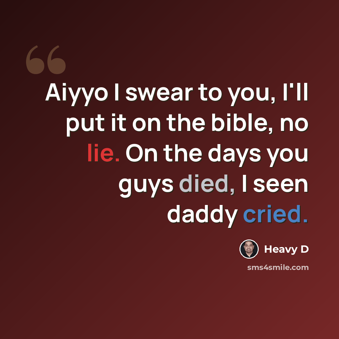 “Aiyyo I swear to you, I'll put it on the bible, no lie. On the days you guys died, I seen daddy cried.” quote by Heavy D