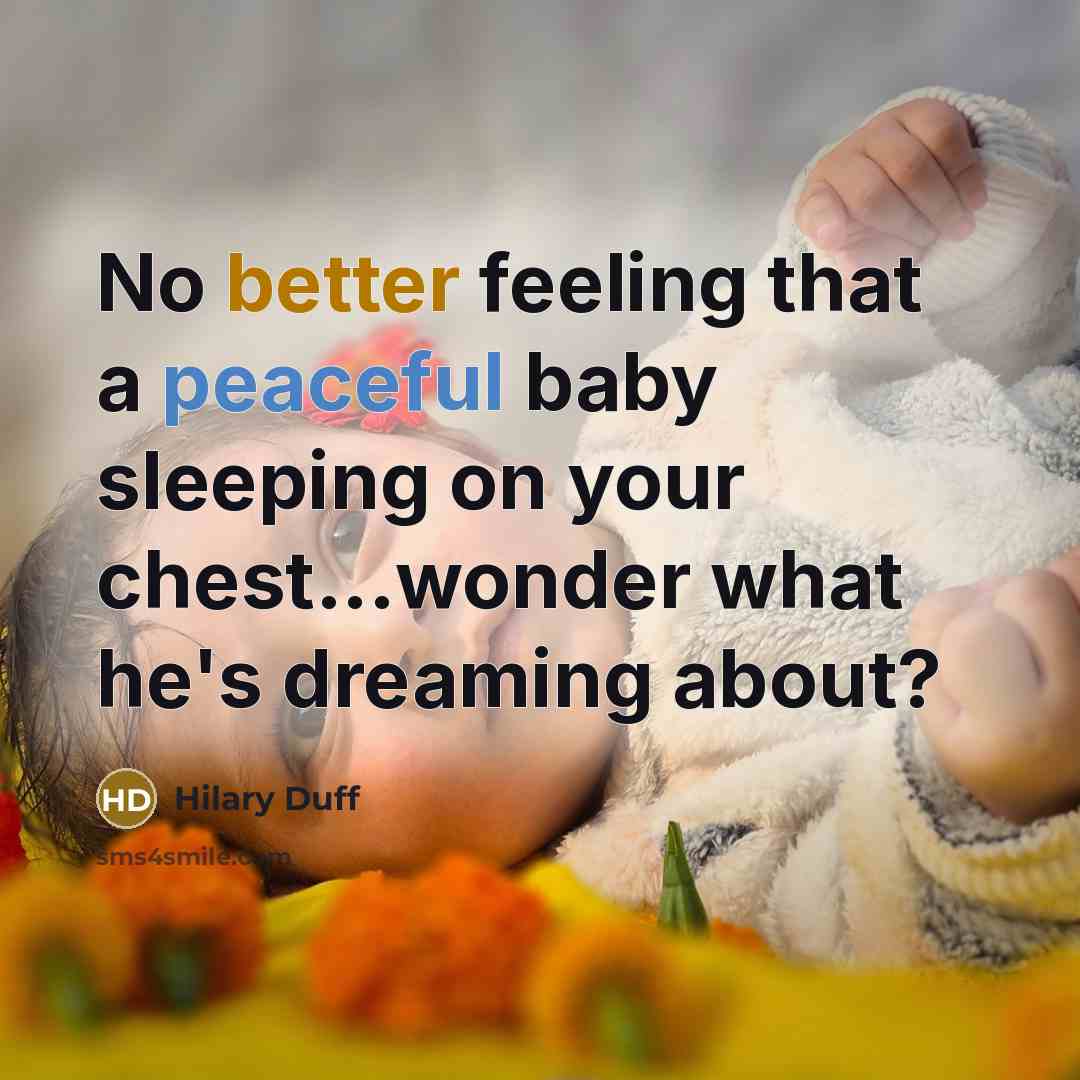 “No better feeling that a peaceful baby sleeping on your chest...wonder what he's dreaming about?” quote by Hilary Duff
