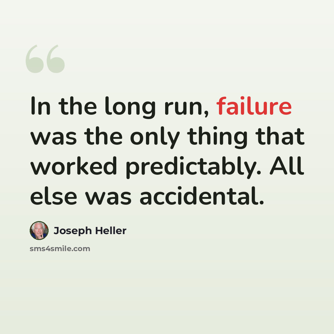 “In the long run, failure was the only thing that worked predictably. All else was accidental.” quote by Joseph Heller