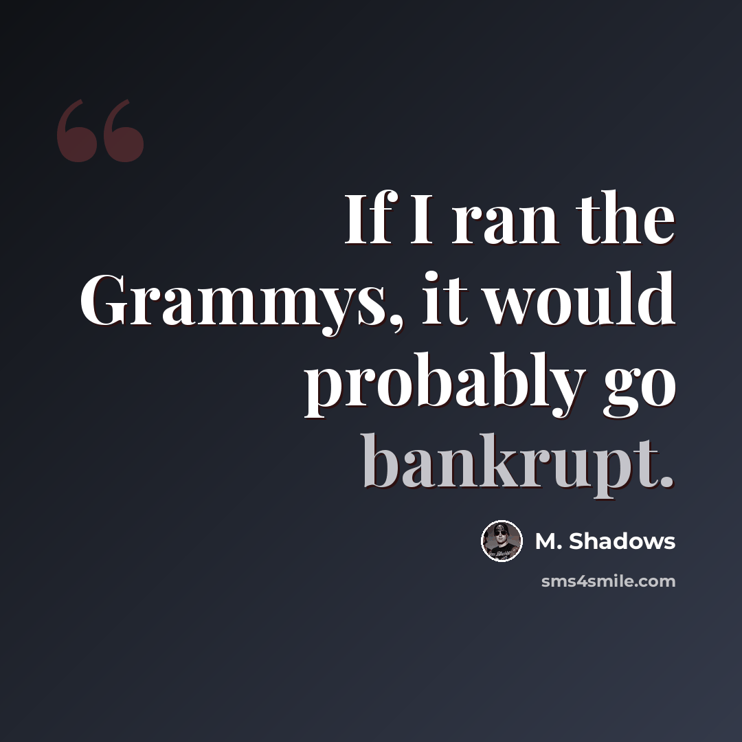 “If I ran the Grammys, it would probably go bankrupt.” quote by M. Shadows