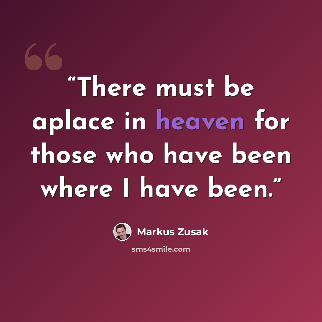 “There must be aplace in heaven for those who have been where I have been.” quote by Markus Zusak