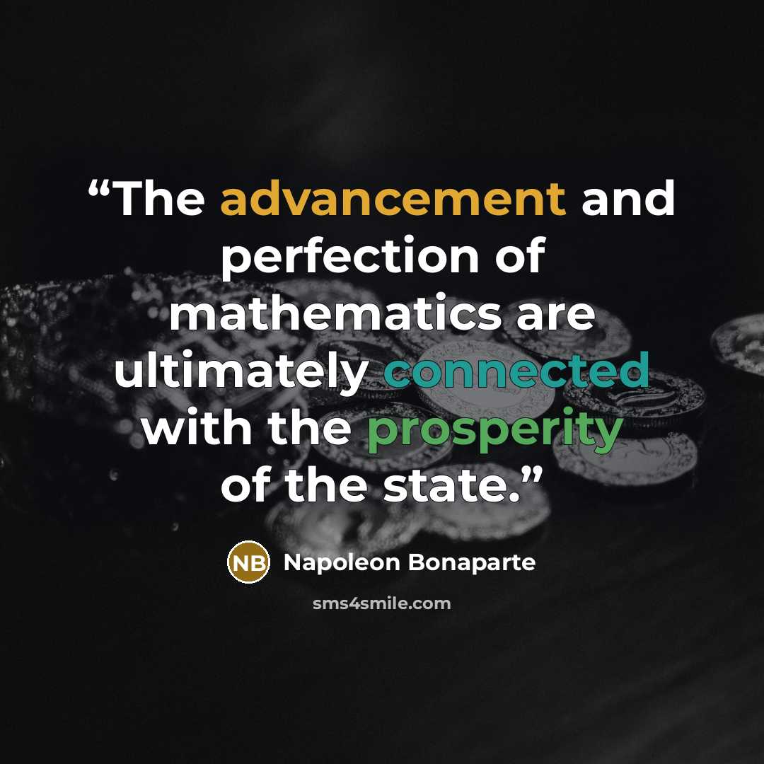 “The advancement and perfection of mathematics are ultimately connected with the prosperity of the state.” quote by Napoléon Bonaparte