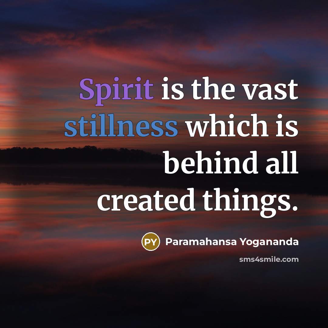 “Spirit is the vast stillness which is behind all created things.” quote by Paramahansa Yogananda