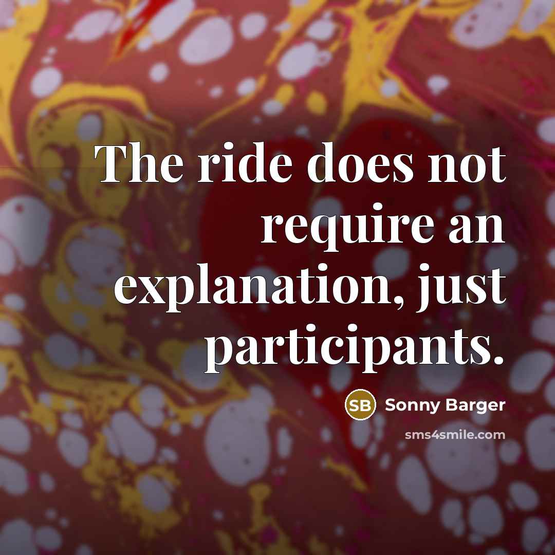 “The ride does not require an explanation, just participants.” quote by Sonny Barger