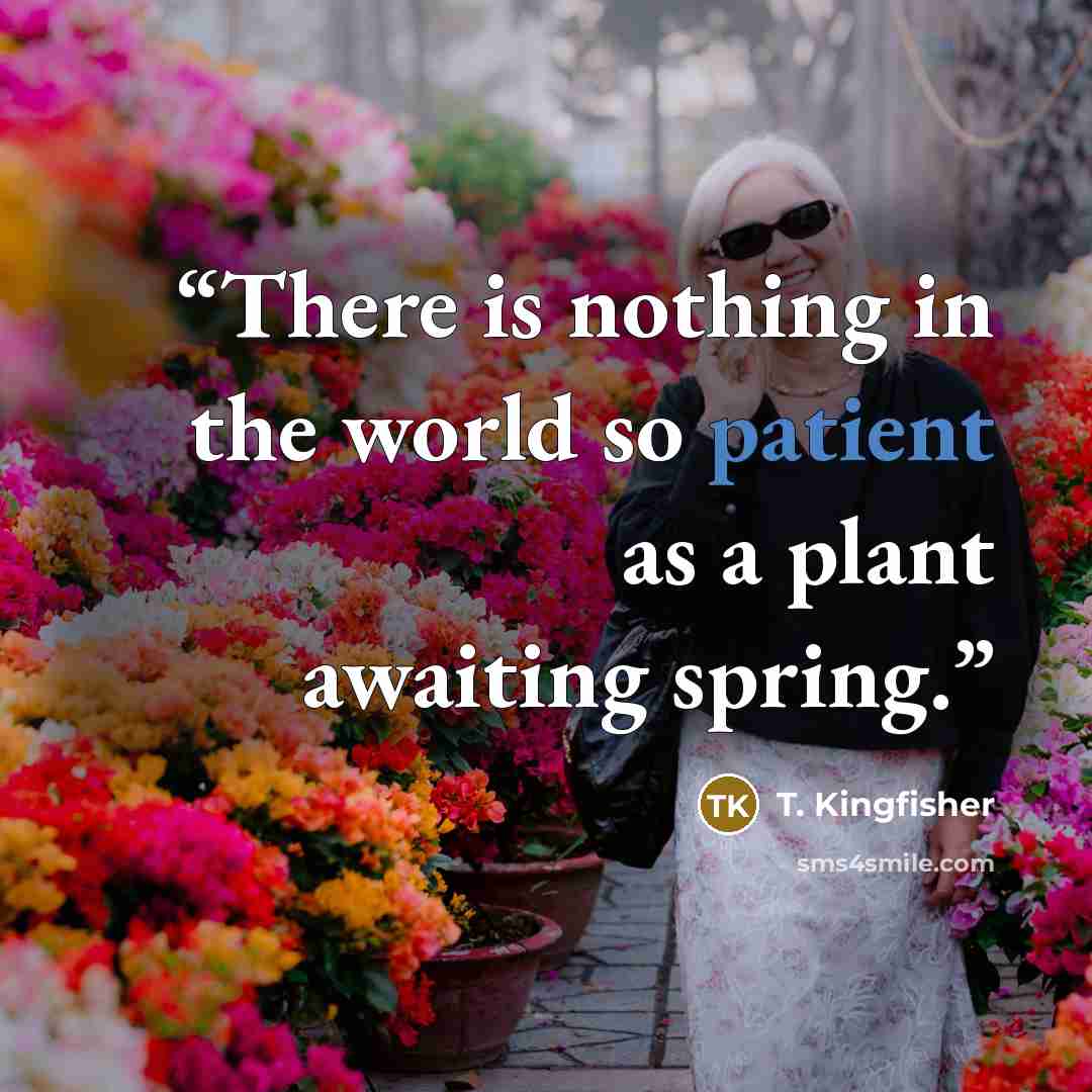 “There is nothing in the world so patient as a plant awaiting spring.” quote by T. Kingfisher