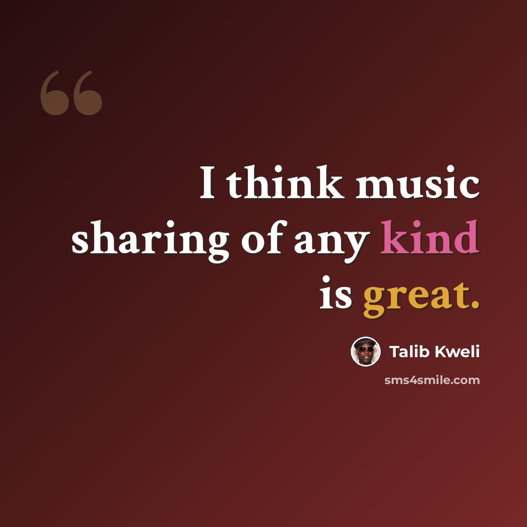 “I think music sharing of any kind is great.” quote by Talib Kweli